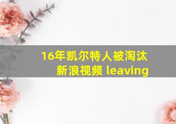 16年凯尔特人被淘汰 新浪视频 leaving